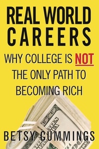 Betsy Cummings - Real World Careers - Why College Is Not the Only Path to Becoming Rich.