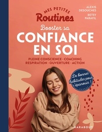 Betsy Parayil-Pezard et Alexis Desouches - Mes petites routines : Booster sa confiance en soi - Pleine conscience - Coaching - Respiration - Ouverture - Action.