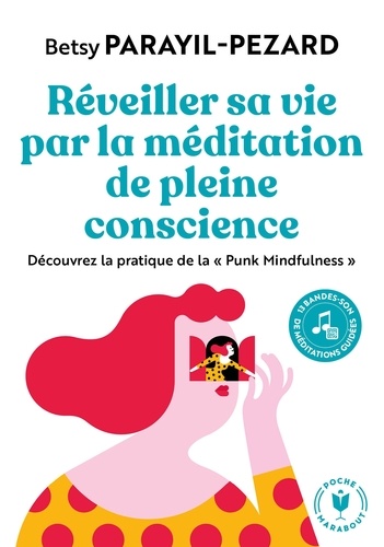Betsy Parayil-Pezard - Réveiller sa vie par la méditation de pleine conscience - Découvrez la pratique de la "Punk Mindfulness".