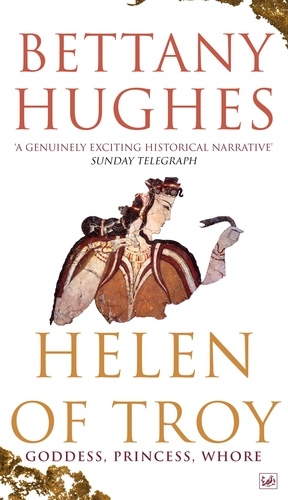 Bettany Hughes - Helen of Troy - Goddess, Princess, Whore.