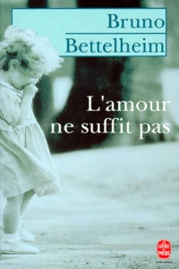 L'Amour Ne Suffit Pas. Le Traitement Des Troubles Affectifs Chez L'Enfant