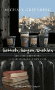 Betteln, Borgen, Stehlen - Aus dem Leben eines Schriftstellers in New York.