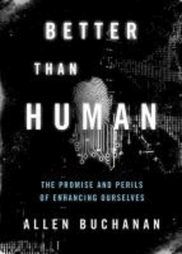 Better than Human - The Promise and Perils of Enhancing Ourselves.
