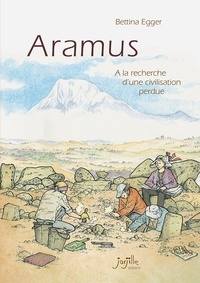 Bettina Egger - Aramus - A la recherche d'une civilisation perdue.