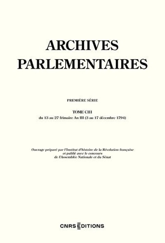 Bettina Frederking et Pierre Serna - Archives parlementaires de 1787 à 1860 - Tome 103, Du 13 au 27 frimaire An III (3-17 décembre 1794).
