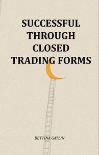 Téléchargement complet gratuit du livre Successful Through Closed Trading Forms 9798230058045 par Bettina Gatlin (French Edition)