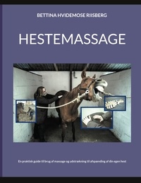 Bettina Hvidemose Pedersen - Hestemassage - En praktisk guide til brug af massage og udstrækning til afspænding af din egen hest.
