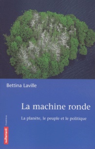 Bettina Laville - La machine ronde. - La planète, le peuple et la politique.