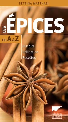 Bettina Matthaei - Les épices de A à Z - Histoire - Utilisation - Recettes.