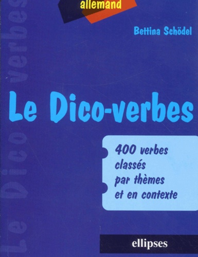 Bettina Schödel - Le Dico-Verbes Allemand. 400 Verbes Classes Par Theme Et En Contexte.