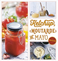 Bettina Snowdon et Martin Lagoda - Ketchup, moutarde et mayo maison.