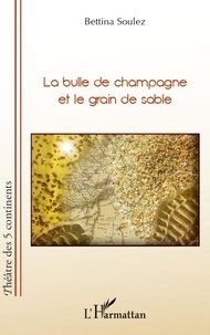 Bettina Soulez - La bulle de champagne et le grain de sable.