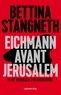 Bettina Stangneth - Eichmann avant Jérusalem - La vie tranquille d'un génocidaire.
