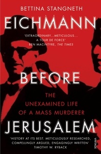 Bettina Stangneth - Eichmann Before Jerusalem - The Unexamined Life of a Mass Murderer.