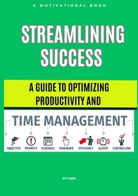  Betty Baker - Streamlining Success: A Guide to Optimizing Productivity and Time Management.