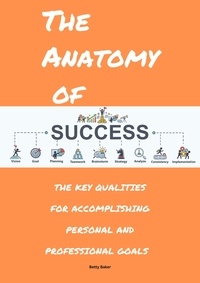  Betty Baker - The Anatomy of Success: The Key Qualities for Accomplishing Personal and Professional Goals.