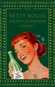  Betty Booze - The Betty Booze Holiday Cocktail Book, Volume 1.