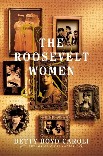 The Roosevelt Women. A Portrait In Five Generations