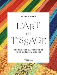 Betty Briand - L'art du tissage - Apprivoiser la technique pour créer en liberté.
