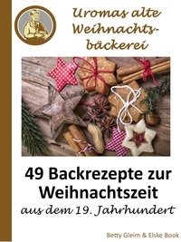 Betty Gleim et Elske Book - Uromas alte Weihnachtsbäckerei - 49 Backrezepte zur Weihnachtszeit aus dem 19. Jahrhundert.