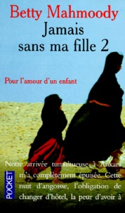 Betty Mahmoody - Jamais sans ma fille - Tome 2, Pour l'amour d'un enfant.