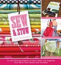 Betty Oppenheimer - Sew &amp; Stow - 31 Fun Sewing Projects to Carry, Hold, and Organize Your Stuff, Your Home, and Yourself!.