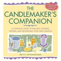 Betty Oppenheimer - The Candlemaker's Companion - A Complete Guide to Rolling, Pouring, Dipping, and Decorating Your Own Candles.