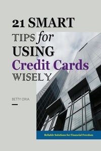  Betty Oria - 21 Smart Tips for Using Credit Cards Wisely.