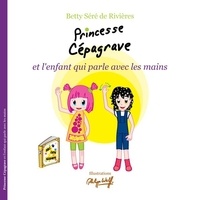 Betty Séré de Rivières - Princesse Cépagrave et l'enfant qui parle avec les mains.