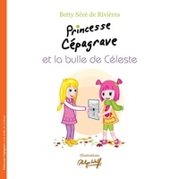 Betty Séré de Rivières - Princesse Cépagrave et la bulle de Céleste.