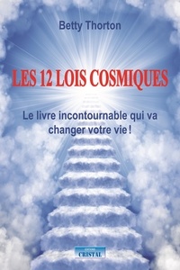 Betty Thorton - Les 12 lois cosmiques - Le livre incontournable pour changer votre vie !.