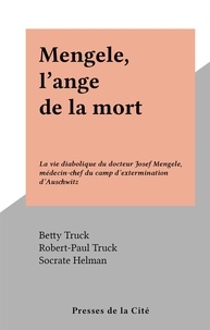 Betty Truck et Robert-Paul Truck - Mengele, l'ange de la mort - La vie diabolique du docteur Josef Mengele, médecin-chef du camp d'extermination d'Auschwitz.