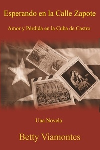  Betty Viamontes - Esperando en la Calle Zapote: Amor y Pérdida en la Cuba de Castro.
