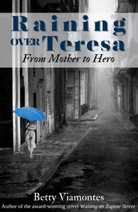  Betty Viamontes - Raining over Teresa: From Mother to Hero.