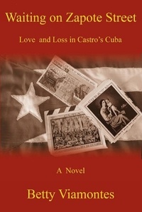  Betty Viamontes - Waiting on Zapote Street: Love and Loss in Castro's Cuba.
