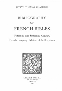 Bettye Thomas Chambers - Bibliography of French Bibles - Tome 1, Fifteenth- and Sixteenth-Century French-Language Editions of the Scriptures.