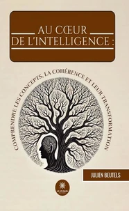 Au coeur de l'intelligence :  comprendre les concepts, la cohérence et leur transformation