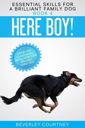  Beverley Courtney - Here Boy! Step-by-step to a Stunning Recall from your Brilliant Family Dog - Essential Skills for a Brilliant Family Dog, #4.