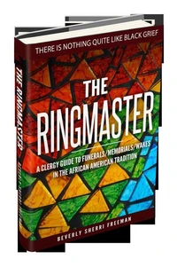 The Ringmaster: A Clergy Guide to Funerals/Memorials/Wakes in the African American Tradition