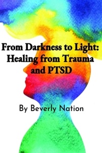  Beverly Nation - From Darkness to Light: Healing from Trauma and PTSD.