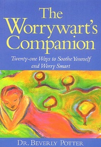 Beverly Potter - The Worrywarts' Companion - Twenty-one ways to soothe yourself and worry smart.
