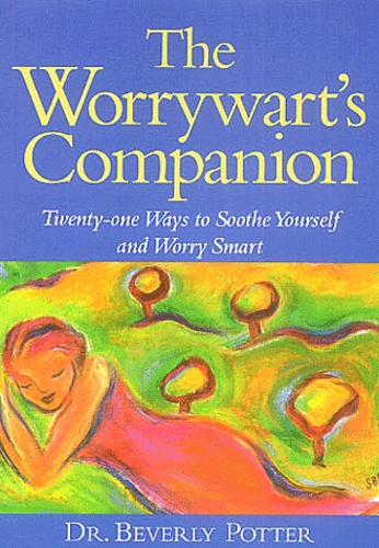 Beverly Potter - The Worrywarts' Companion - Twenty-one ways to soothe yourself and worry smart.
