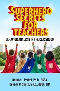  Beverly Smith et  Natalie Perkel - Superhero Secrets for Teachers: Behavior Analysis in the Classroom.