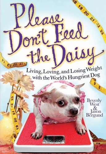 Please Don't Feed the Daisy. Living, Loving, and Losing Weight with the World's Hungriest Dog