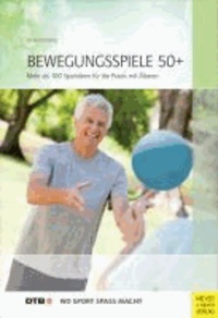 Bewegungsspiele 50+ - Mehr als 100 Ideen für die Praxis mit Älteren.