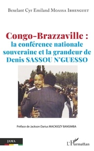 Bexelant Cyr Emiland Moassa Ibhenguet - Congo-Brazzaville - La conférence nationale souveraine et la grandeur de Denis Sassou N'Guesso.
