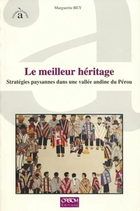 Le Meilleur Heritage. Strategies Paysannes Dans Une Vallee Andine Du Perou