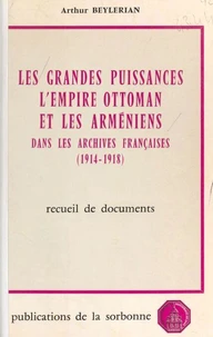 Les grandes puissances, l'Empire ottoman et les Arméniens dans les archives françaises (1914-1918)