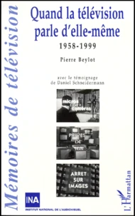 Quand La Television Parle D'Elle-Meme 1958-1999. Avec Un Temoignage De Daniel Schneidermann