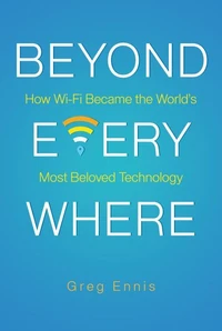 Beyond Everywhere: How Wi-Fi Became the World’s Most Beloved Technology